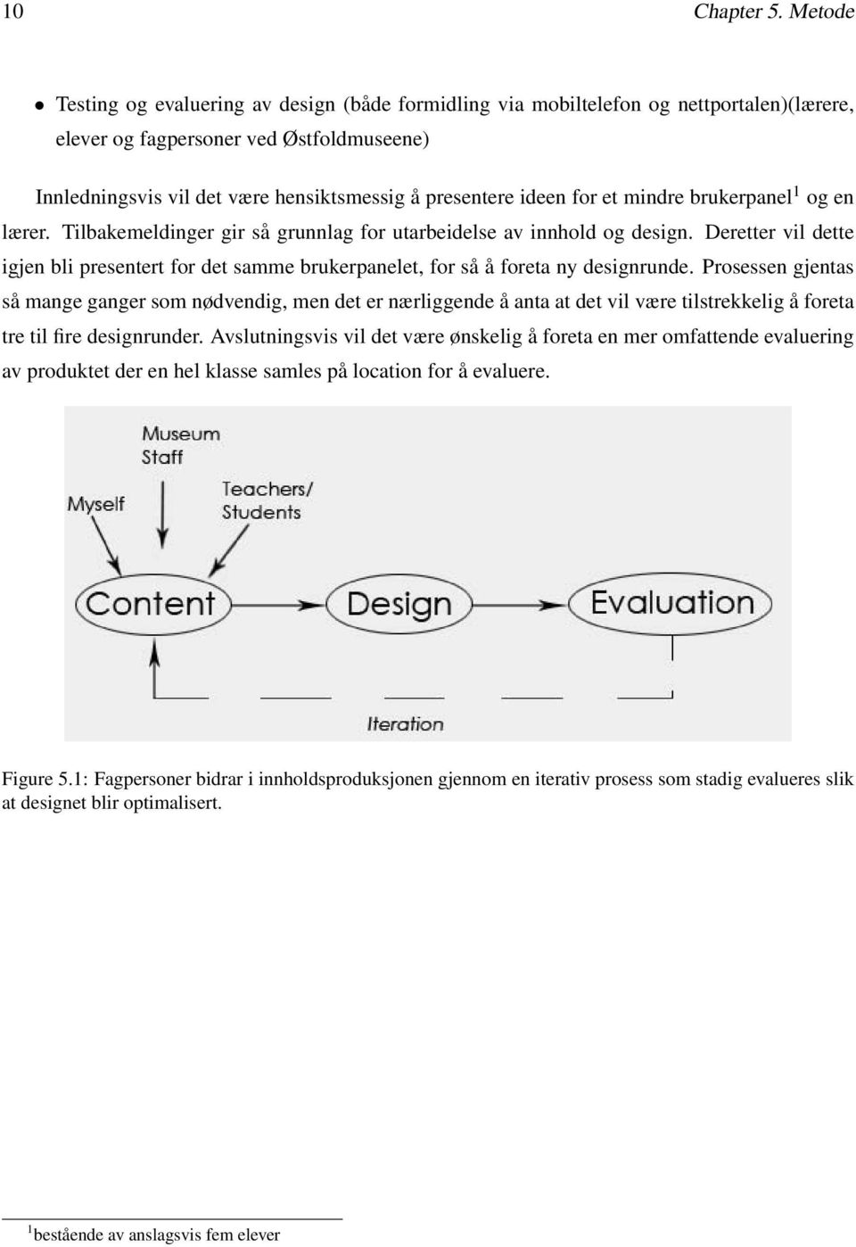 ideen for et mindre brukerpanel 1 og en lærer. Tilbakemeldinger gir så grunnlag for utarbeidelse av innhold og design.