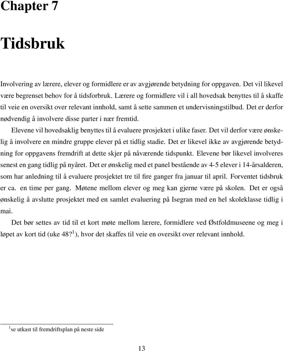 Det er derfor nødvendig å involvere disse parter i nær fremtid. Elevene vil hovedsaklig benyttes til å evaluere prosjektet i ulike faser.