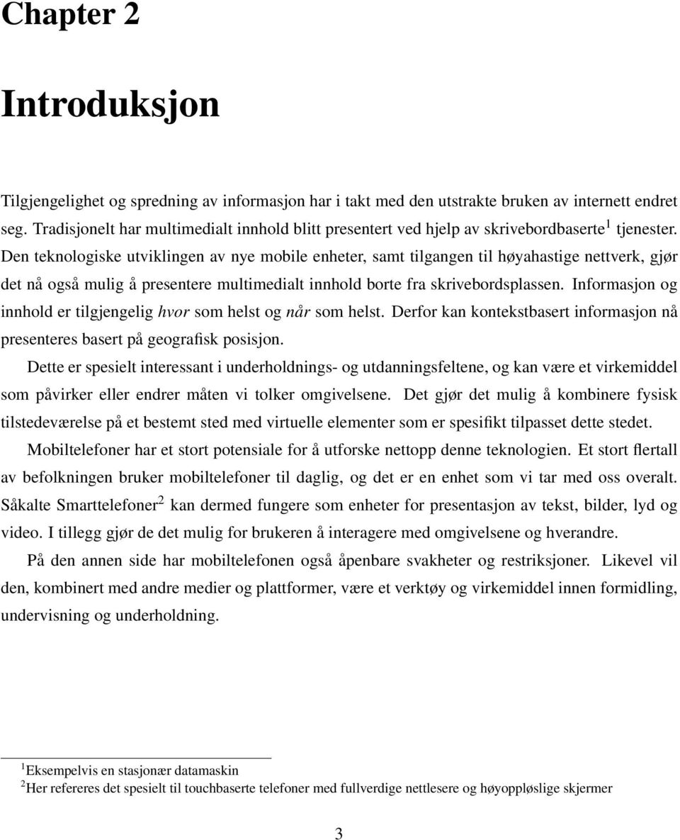 Den teknologiske utviklingen av nye mobile enheter, samt tilgangen til høyahastige nettverk, gjør det nå også mulig å presentere multimedialt innhold borte fra skrivebordsplassen.