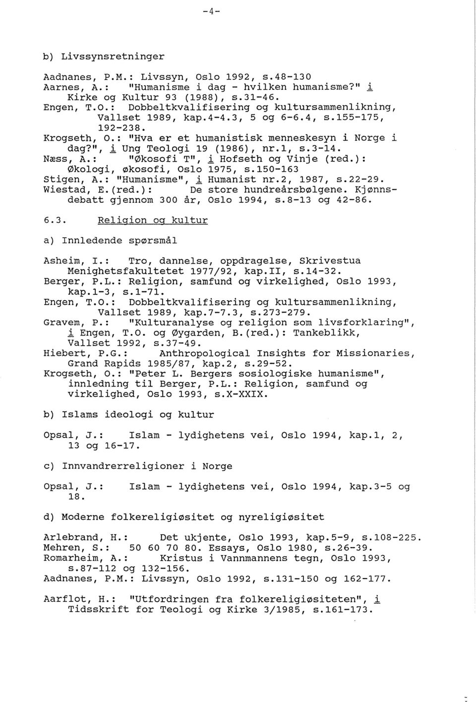 1, s.3-14. Næss, A.: "Økosofi T", i Hofseth og vinje (red.): Økologi, økosofi, Oslo 1975, s.150-163 stigen, A.: "Humanisme", i Humanist nr.2, 1987, s.22-29. Wiestad, E.(red.): De store hundreårsbølgene.