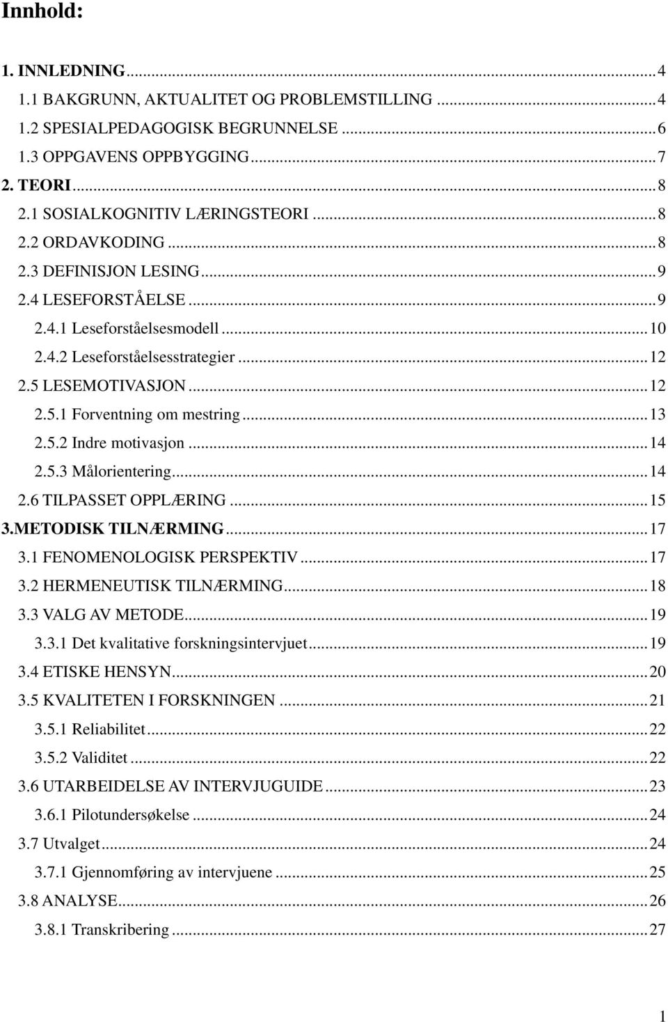 .. 14 2.5.3 Målorientering... 14 2.6 TILPASSET OPPLÆRING... 15 3.METODISK TILNÆRMING... 17 3.1 FENOMENOLOGISK PERSPEKTIV... 17 3.2 HERMENEUTISK TILNÆRMING... 18 3.3 VALG AV METODE... 19 3.3.1 Det kvalitative forskningsintervjuet.