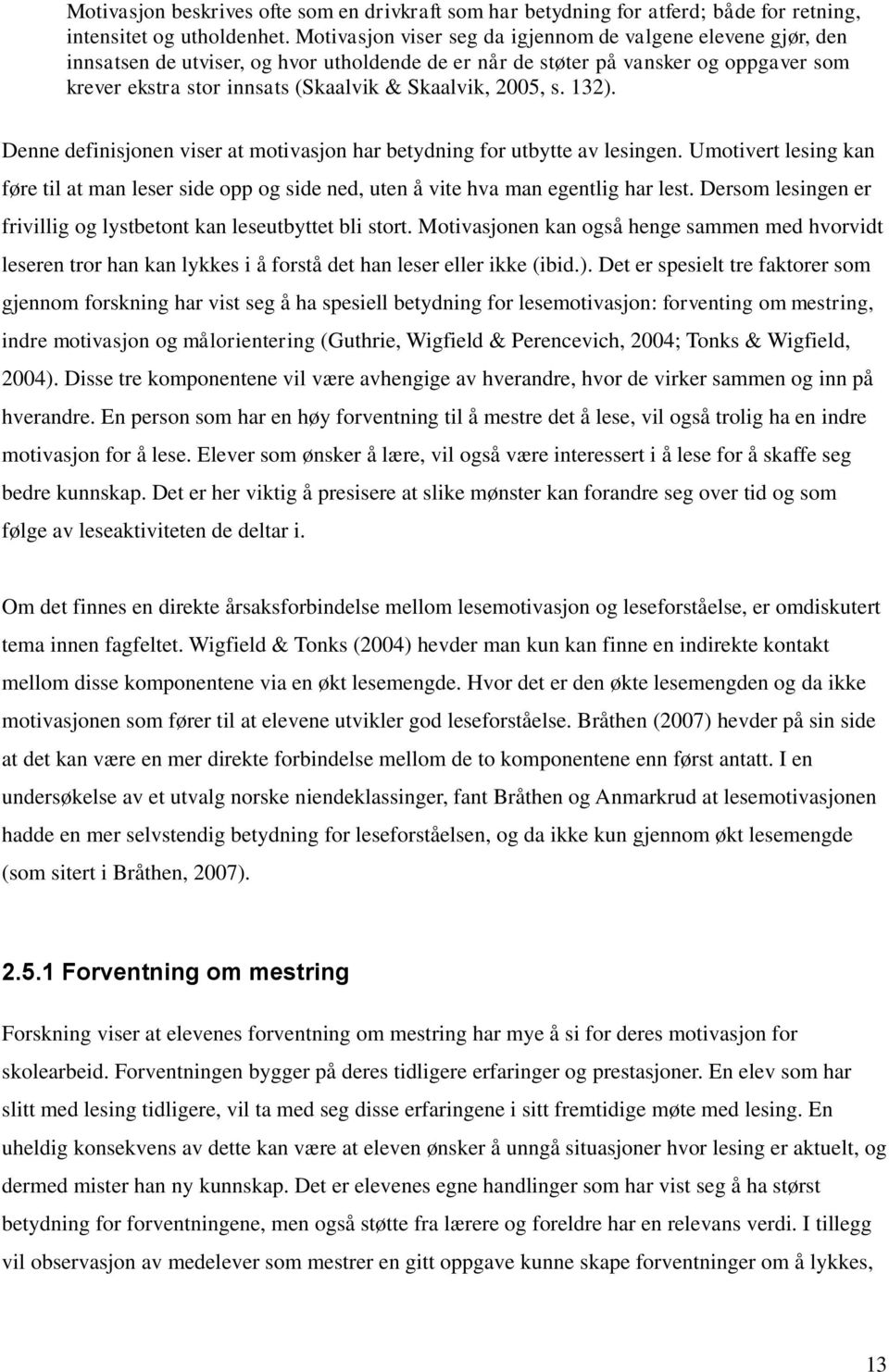 2005, s. 132). Denne definisjonen viser at motivasjon har betydning for utbytte av lesingen. Umotivert lesing kan føre til at man leser side opp og side ned, uten å vite hva man egentlig har lest.