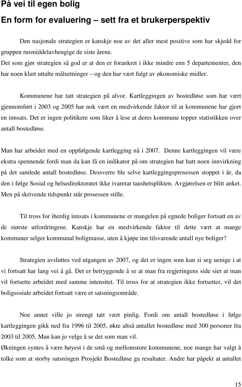 Kommunene har tatt strategien på alvor. Kartleggingen av bostedløse som har vært gjennomført i 2003 og 2005 har nok vært en medvirkende faktor til at kommunene har gjort en innsats.