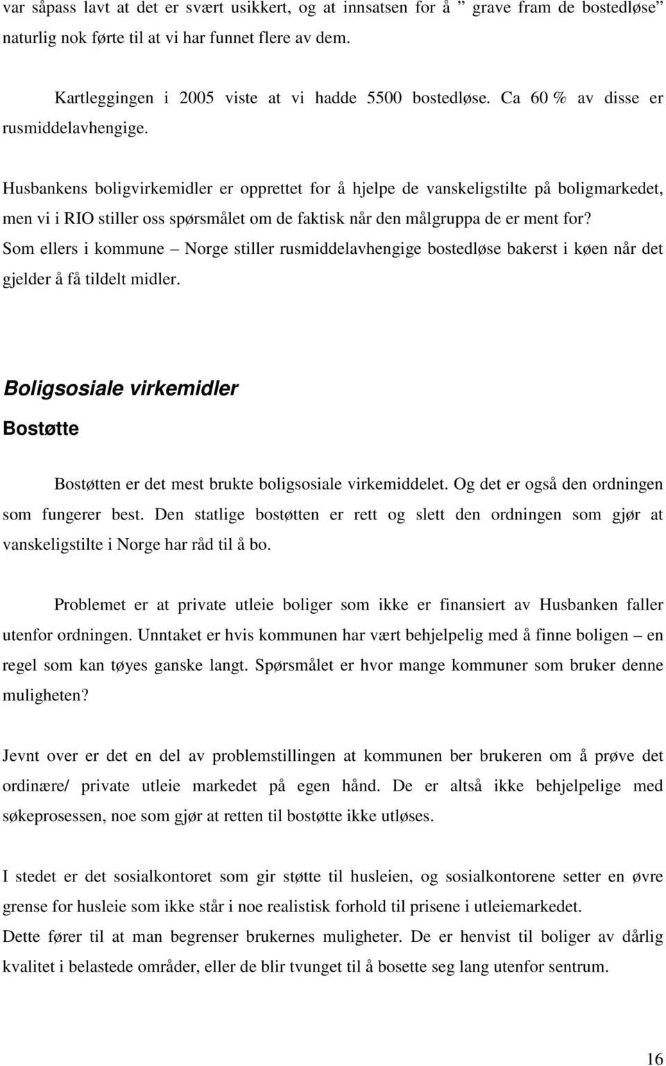 Husbankens boligvirkemidler er opprettet for å hjelpe de vanskeligstilte på boligmarkedet, men vi i RIO stiller oss spørsmålet om de faktisk når den målgruppa de er ment for?