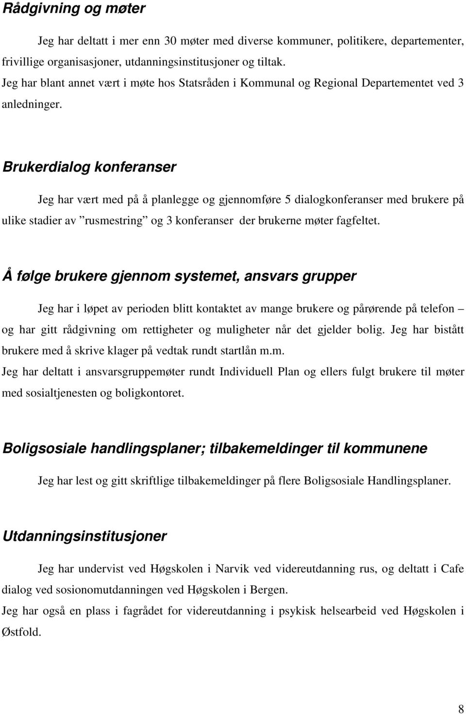 Brukerdialog konferanser Jeg har vært med på å planlegge og gjennomføre 5 dialogkonferanser med brukere på ulike stadier av rusmestring og 3 konferanser der brukerne møter fagfeltet.