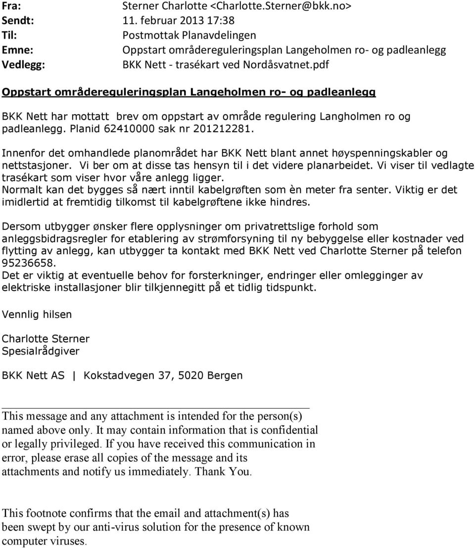 pf Oppstart områereguleringsplan Langeholmen ro- og paleanlegg BKK Nett har mottatt brev om oppstart av områe regulering Langholmen ro og paleanlegg. Plani 62410000 sak nr 201212281.