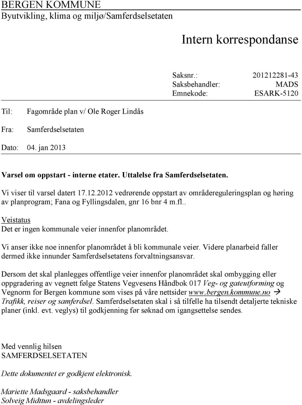 Uttalelse fra Samferselsetaten. Vi viser til varsel atert 17.12.2012 verørene oppstart av områereguleringsplan og høring av planprogram; Fana og Fyllingsalen, gnr 16 bnr 4 m.fl.