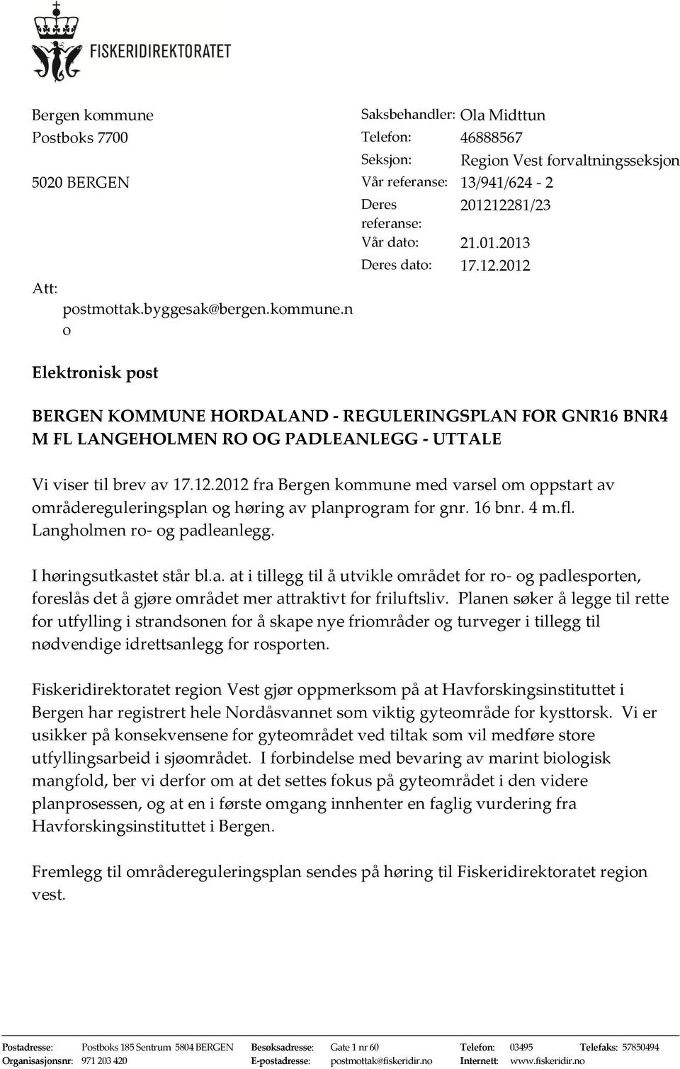 16 bnr. 4 m.fl. Langholmen ro- og paleanlegg. I høringsutkastet står bl.a. at i tillegg til å utvikle områet for ro- og palesporten, foreslås et å gjøre områet mer attraktivt for friluftsliv.