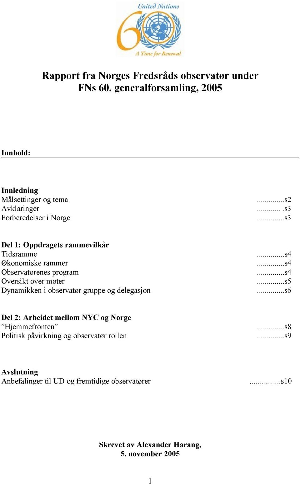 ..s3 Del 1: Oppdragets rammevilkår Tidsramme Økonomiske rammer Observatørenes program Oversikt over møter Dynamikken i observatør gruppe