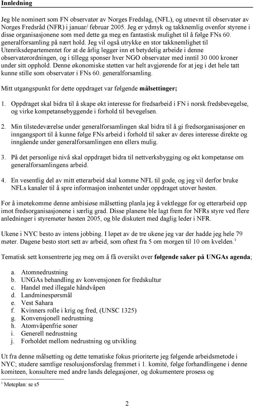 Jeg vil også utrykke en stor takknemlighet til Utenriksdepartementet for at de årlig legger inn et betydelig arbeide i denne observatørordningen, og i tillegg sponser hver NGO observatør med inntil