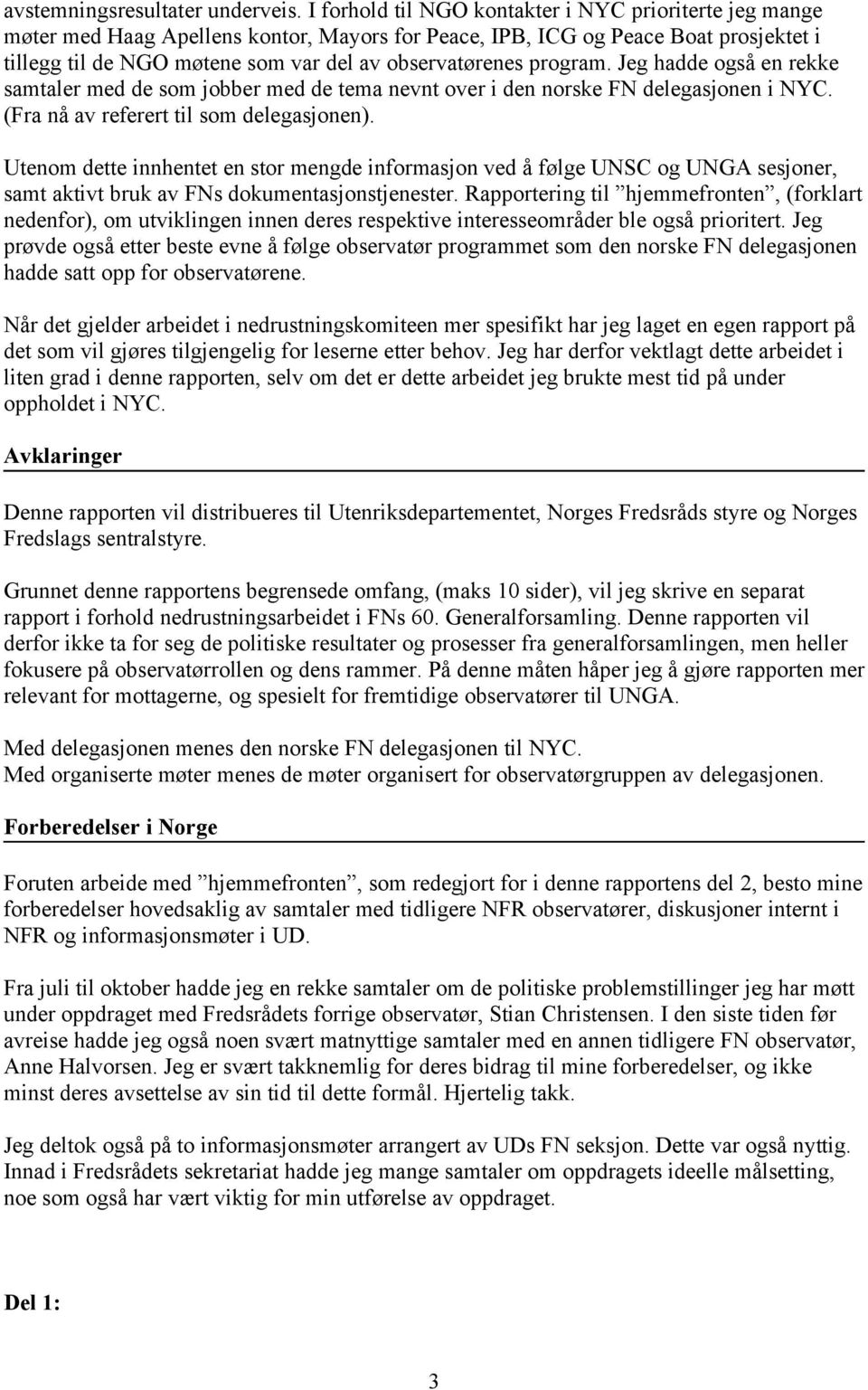 program. Jeg hadde også en rekke samtaler med de som jobber med de tema nevnt over i den norske FN delegasjonen i NYC. (Fra nå av referert til som delegasjonen).