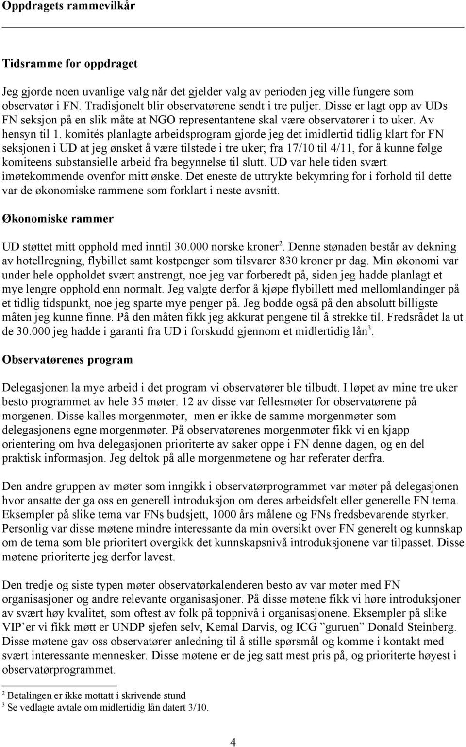 komités planlagte arbeidsprogram gjorde jeg det imidlertid tidlig klart for FN seksjonen i UD at jeg ønsket å være tilstede i tre uker; fra 17/10 til 4/11, for å kunne følge komiteens substansielle