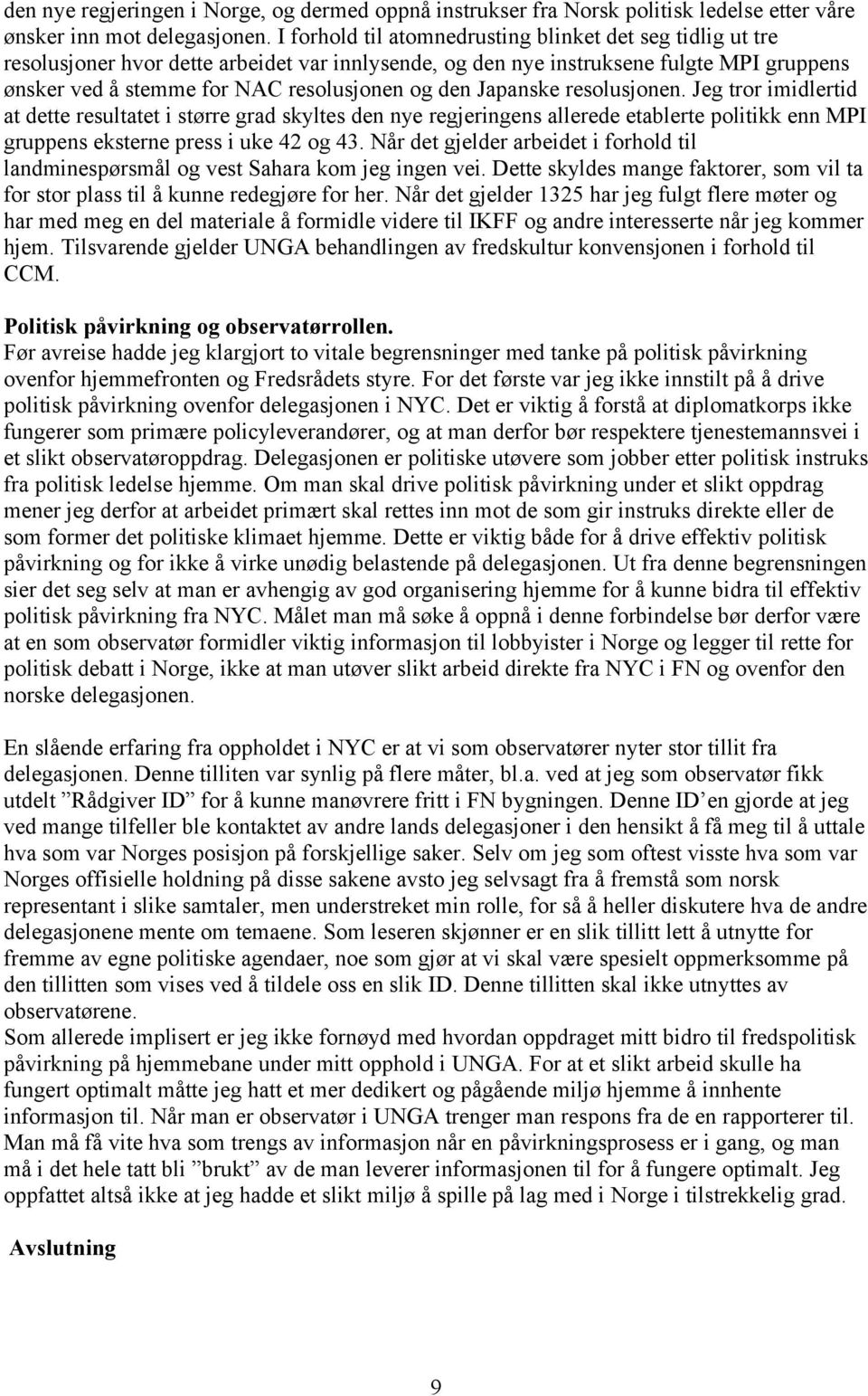 Japanske resolusjonen. Jeg tror imidlertid at dette resultatet i større grad skyltes den nye regjeringens allerede etablerte politikk enn MPI gruppens eksterne press i uke 42 og 43.