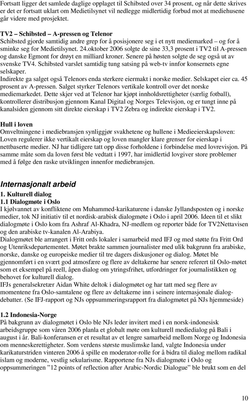 oktober 2006 solgte de sine 33,3 prosent i TV2 til A-pressen og danske Egmont for drøyt en milliard kroner. Senere på høsten solgte de seg også ut av svenske TV4.