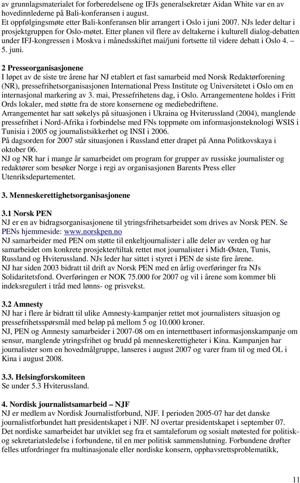 Etter planen vil flere av deltakerne i kulturell dialog-debatten under IFJ-kongressen i Moskva i månedsskiftet mai/juni fortsette til videre debatt i Oslo 4. 5. juni.