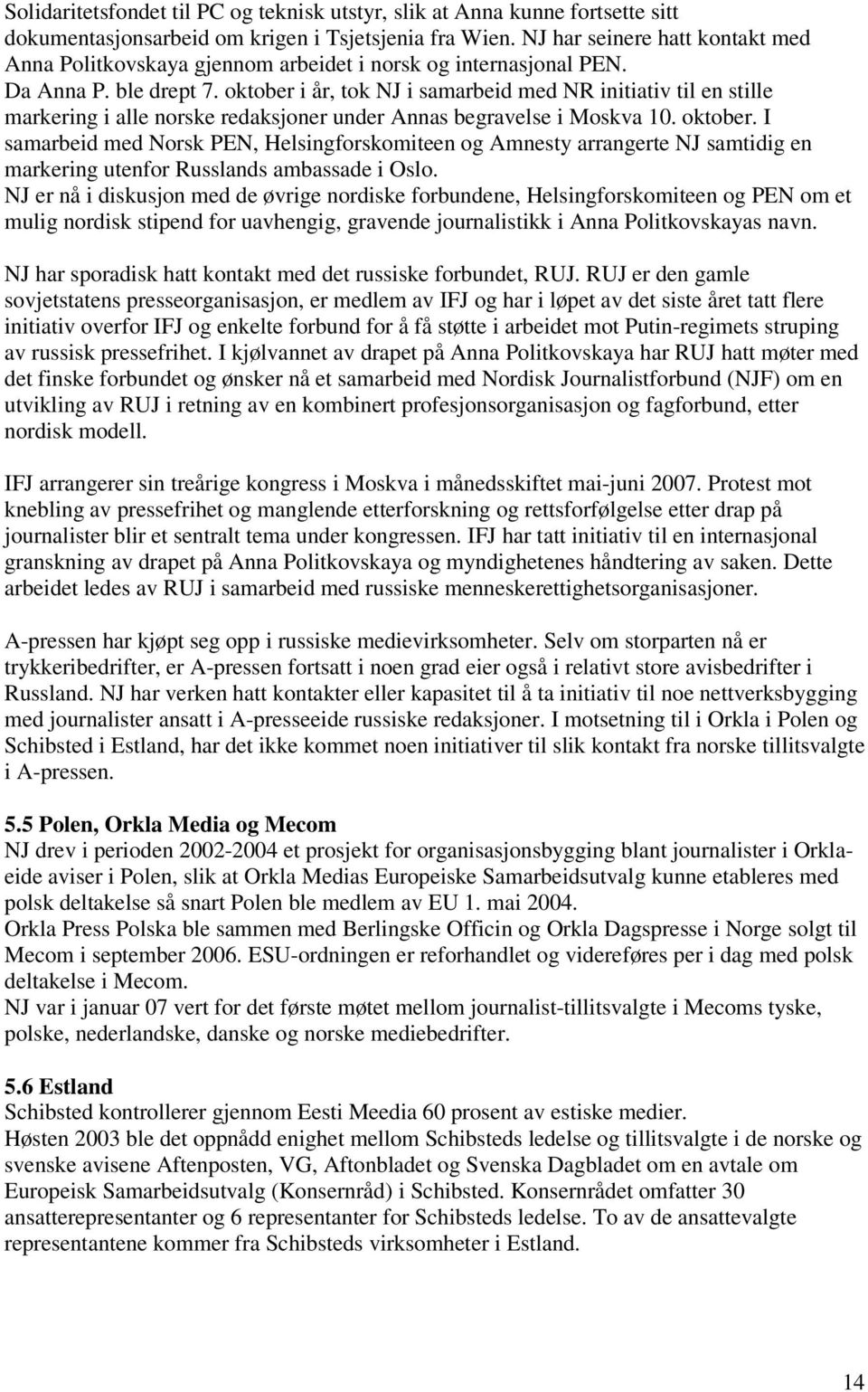 oktober i år, tok NJ i samarbeid med NR initiativ til en stille markering i alle norske redaksjoner under Annas begravelse i Moskva 10. oktober.