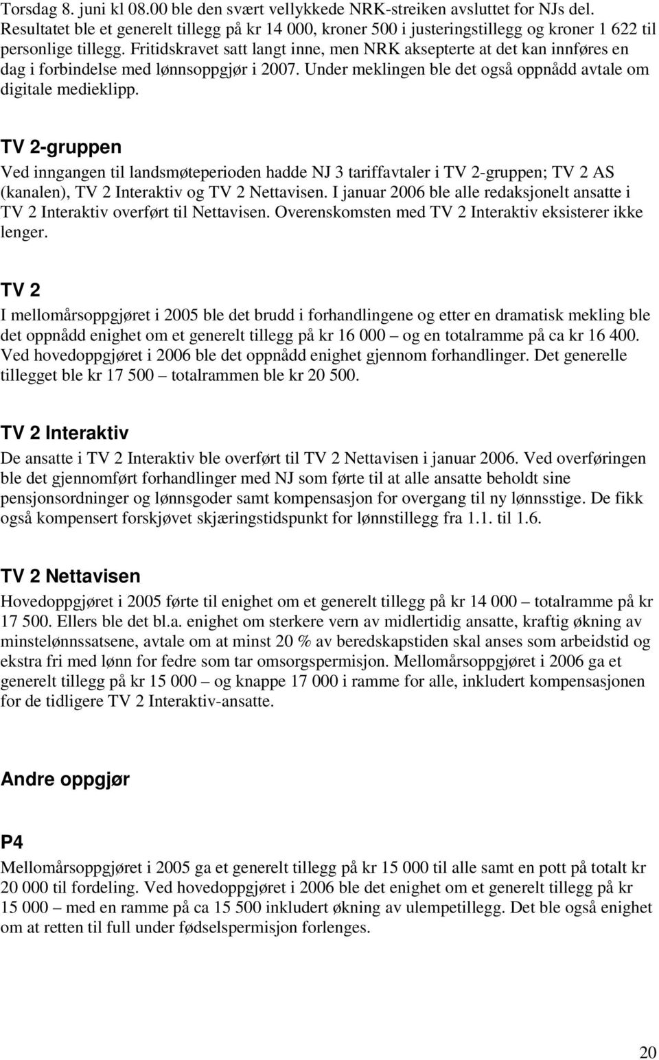 Fritidskravet satt langt inne, men NRK aksepterte at det kan innføres en dag i forbindelse med lønnsoppgjør i 2007. Under meklingen ble det også oppnådd avtale om digitale medieklipp.