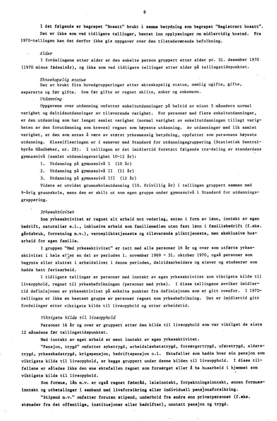 desember 1970 (1970 minus fødselsår), og ikke som ved tidligere tellinger etter alder på tellingstidspunktet.