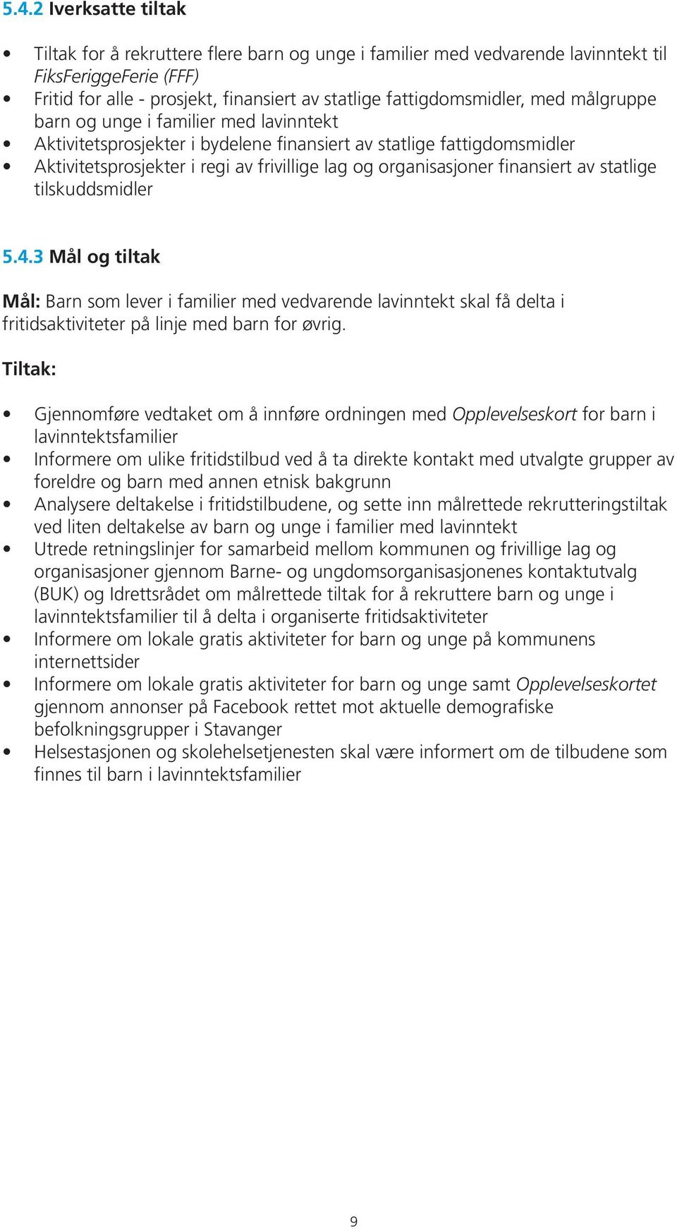 av statlige tilskuddsmidler 5.4.3 Mål og tiltak Mål: Barn som lever i familier med vedvarende lavinntekt skal få delta i fritidsaktiviteter på linje med barn for øvrig.