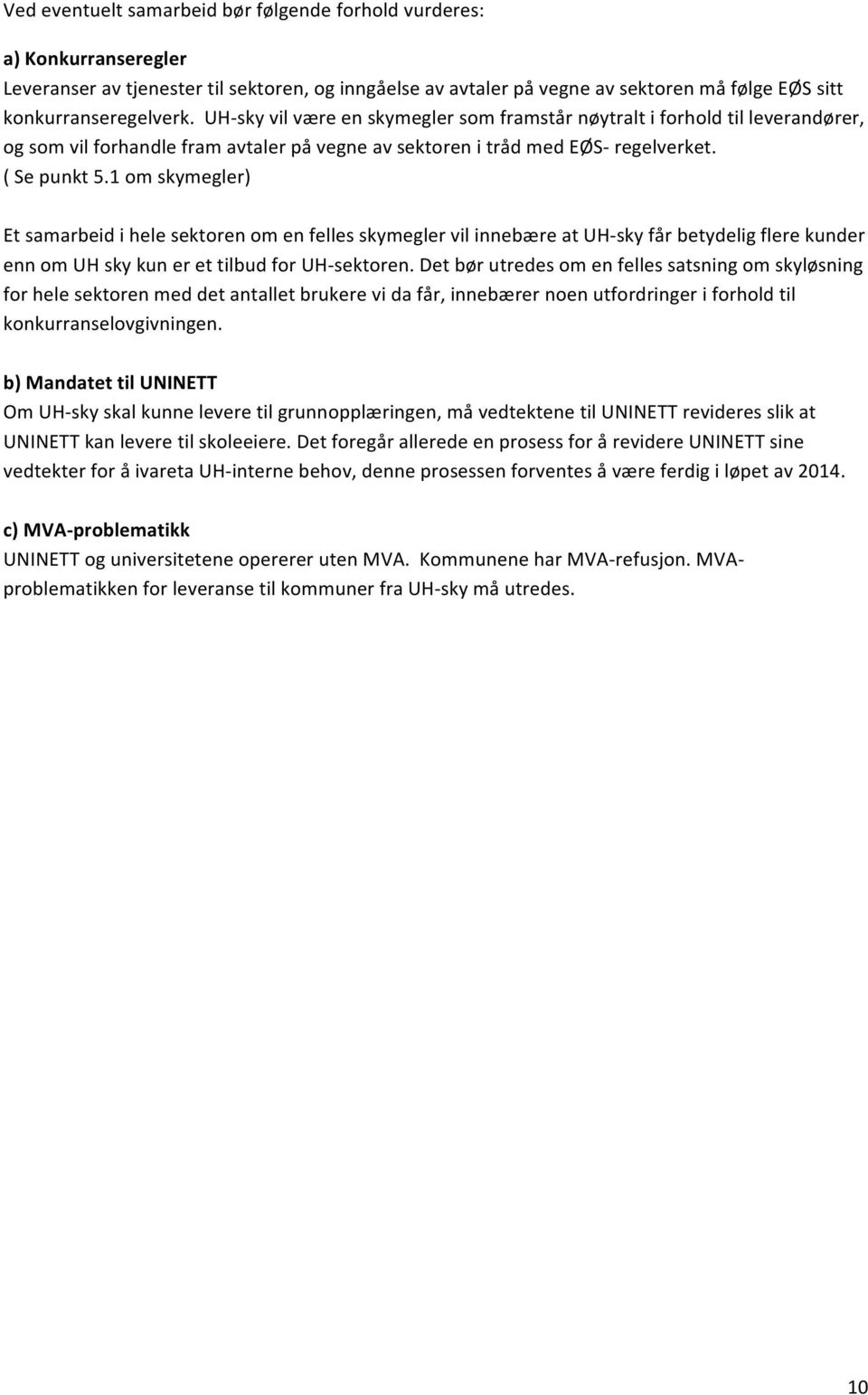 1 om skymegler) Et samarbeid i hele sektoren om en felles skymegler vil innebære at UHsky får betydelig flere kunder enn om UH sky kun er et tilbud for UHsektoren.