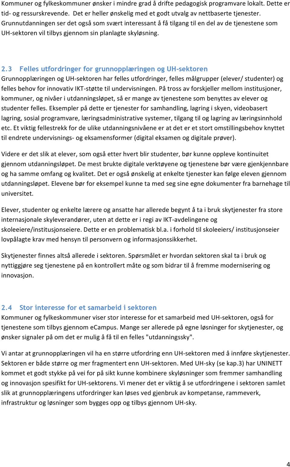 3 Felles utfordringer for grunnopplæringen og UH-sektoren Grunnopplæringen og UHsektoren har felles utfordringer, felles målgrupper (elever/ studenter) og felles behov for innovativ IKTstøtte til