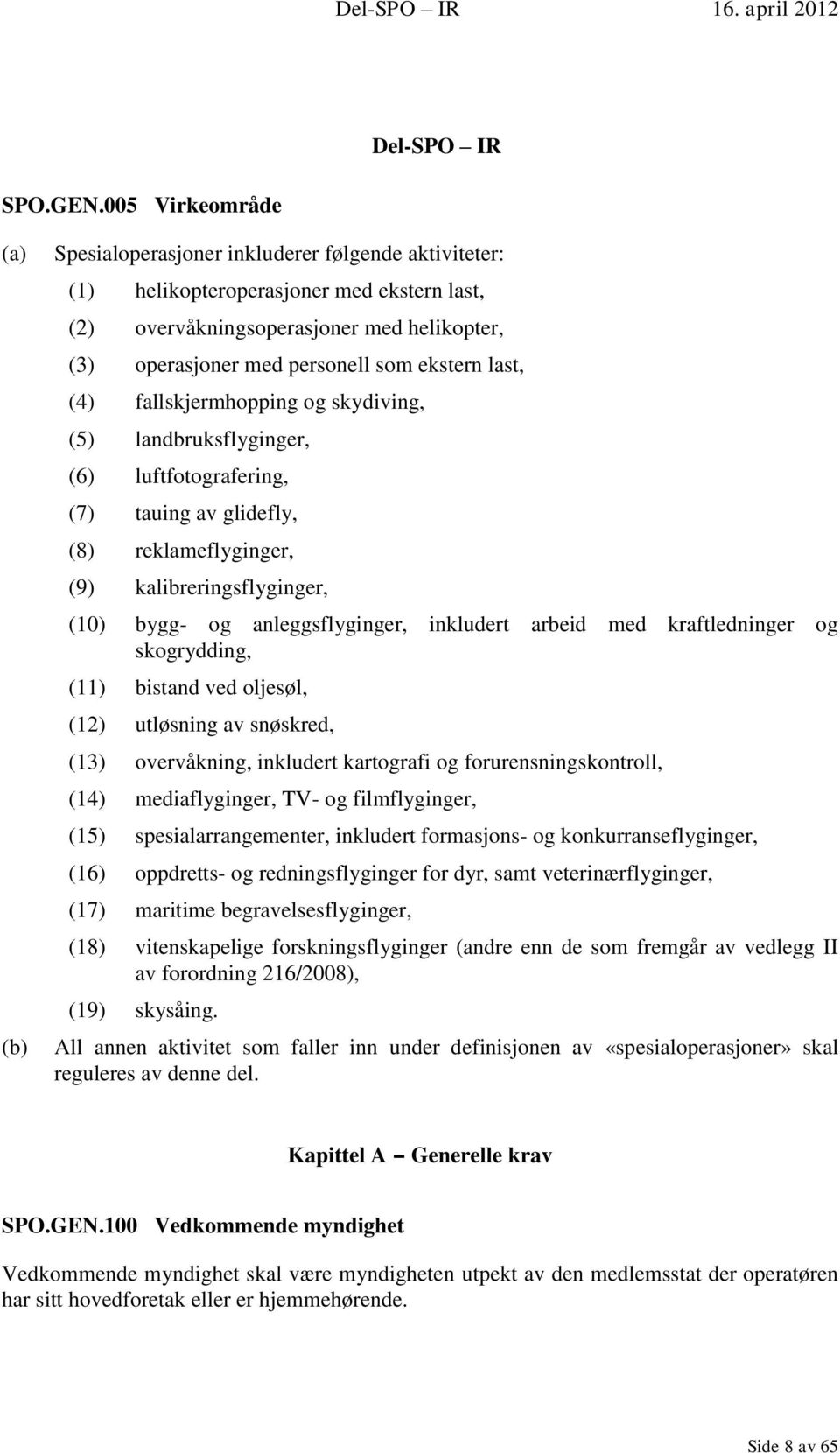 last, (4) fallskjermhopping og skydiving, (5) landbruksflyginger, (6) luftfotografering, (7) tauing av glidefly, (8) reklameflyginger, (9) kalibreringsflyginger, (10) bygg- og anleggsflyginger,