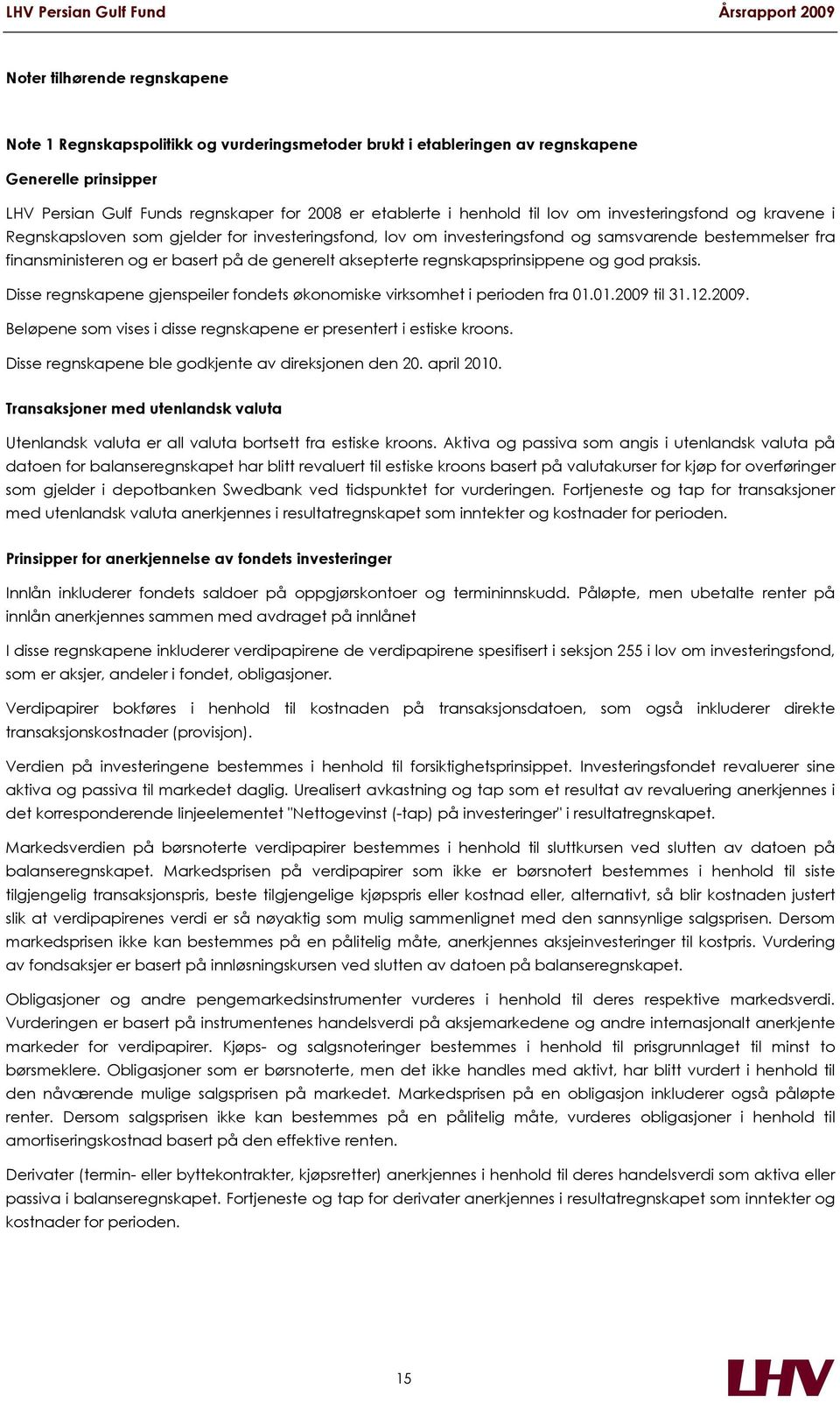 aksepterte regnskapsprinsippene og god praksis. Disse regnskapene gjenspeiler fondets økonomiske virksomhet i perioden fra 01.01.2009 