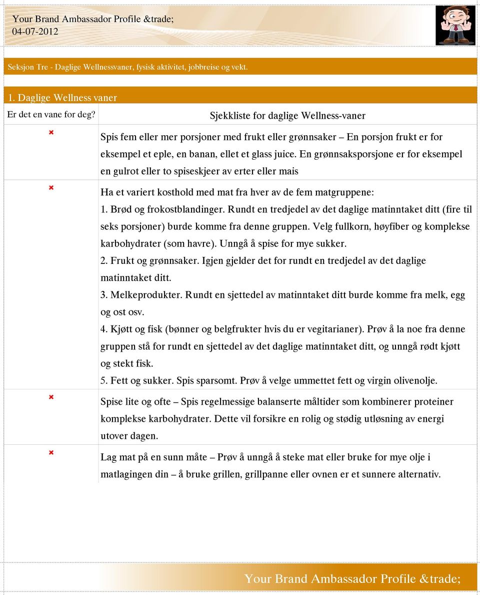 En grønnsaksporsjone er for eksempel en gulrot eller to spiseskjeer av erter eller mais Ha et variert kosthold med mat fra hver av de fem matgruppene: 1. Brød og frokostblandinger.