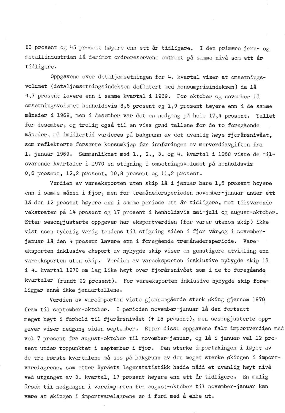 For oktober og november lå omsetningsvolumet henholdsvis 8,5 prosent og 1,9 prosent høyere enn i de samme måneder i 1969, men i desember var det en nedgang på hele 17,4 prosent.