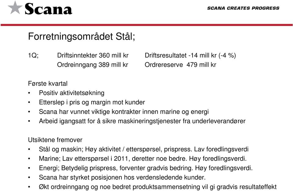 fremover Stål og maskin; Høy aktivitet / etterspørsel, prispress. Lav foredlingsverdi Marine; Lav etterspørsel i 2011, deretter noe bedre. Høy foredlingsverdi.