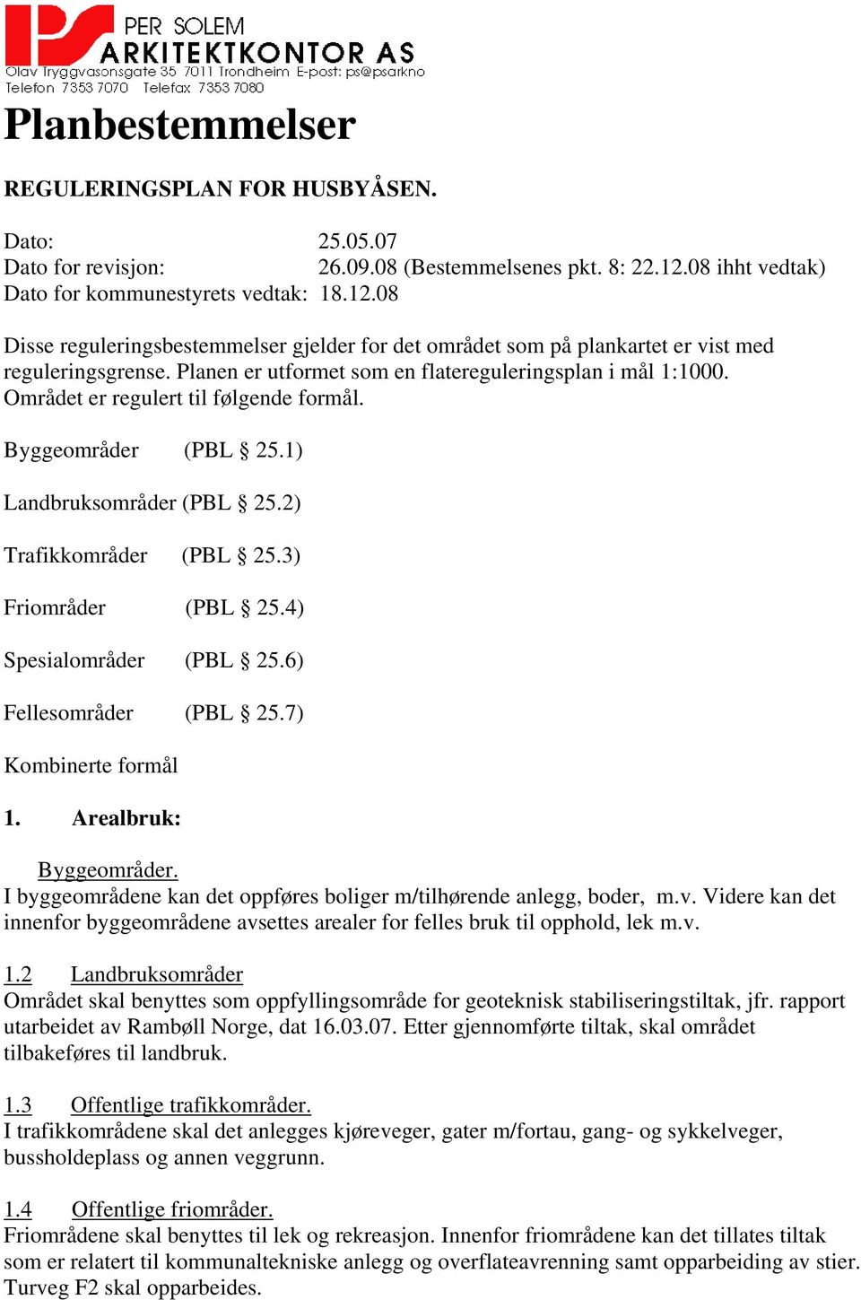 Planen er utformet som en flatereguleringsplan i mål 1:1000. Området er regulert til følgende formål. Byggeområder (PBL 25.1) Landbruksområder (PBL 25.2) Trafikkområder (PBL 25.3) Friområder (PBL 25.