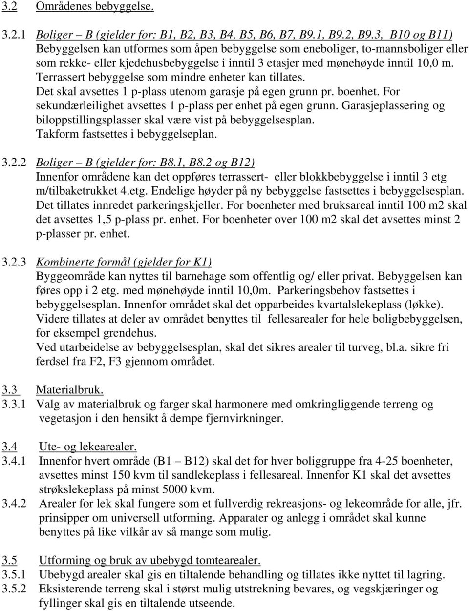 Terrassert bebyggelse som mindre enheter kan tillates. Det skal avsettes 1 p-plass utenom garasje på egen grunn pr. boenhet. For sekundærleilighet avsettes 1 p-plass per enhet på egen grunn.