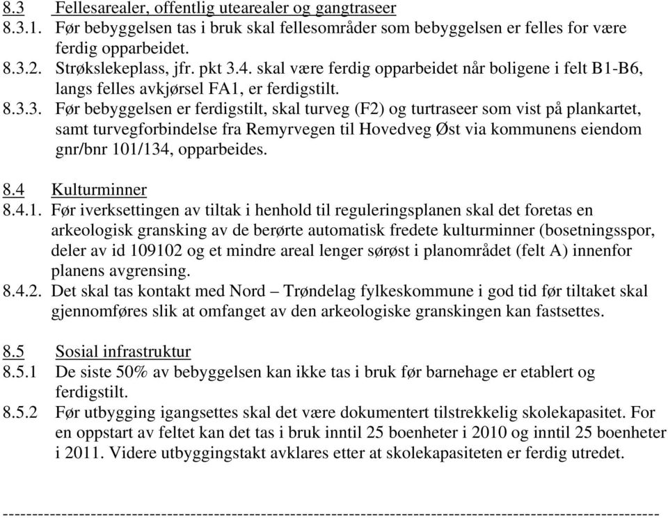 3. Før bebyggelsen er ferdigstilt, skal turveg (F2) og turtraseer som vist på plankartet, samt turvegforbindelse fra Remyrvegen til Hovedveg Øst via kommunens eiendom gnr/bnr 101/134, opparbeides. 8.