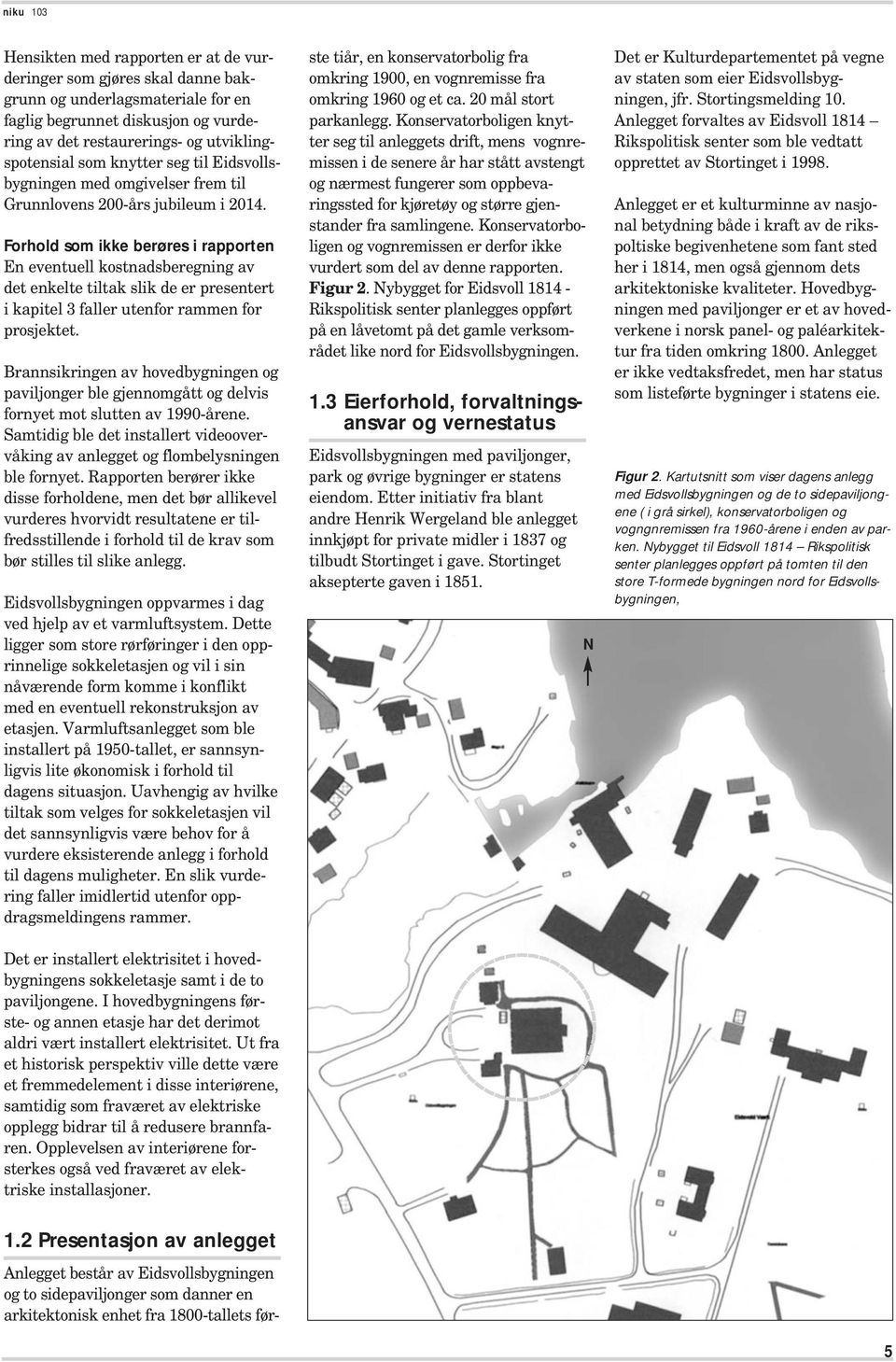 Forhold som ikke berøres i rapporten En eventuell kostnadsberegning av det enkelte tiltak slik de er presentert i kapitel 3 faller utenfor rammen for prosjektet.