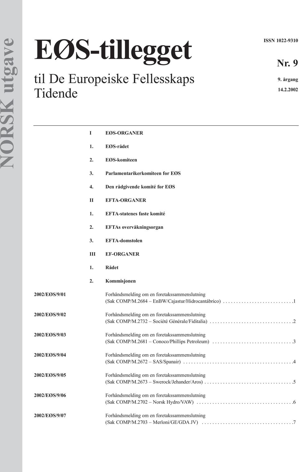 Kommisjonen 2002/EØS/9/01 2002/EØS/9/02 2002/EØS/9/03 2002/EØS/9/04 2002/EØS/9/05 2002/EØS/9/06 2002/EØS/9/07 (Sak COMP/M.2684 EnBW/Cajastur/Hidrocantábrico)...........................1 (Sak COMP/M.