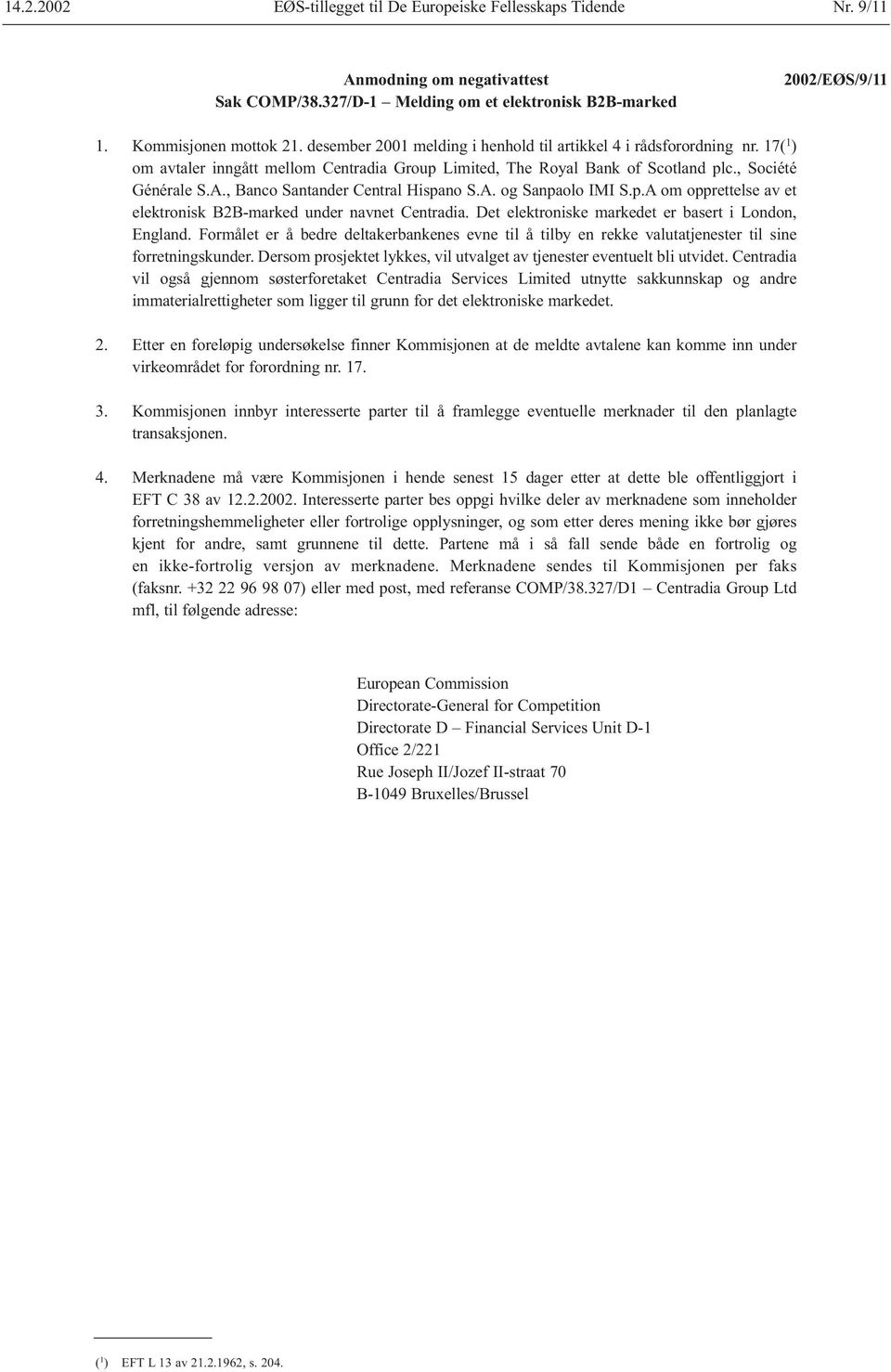 , Banco Santander Central Hispano S.A. og Sanpaolo IMI S.p.A om opprettelse av et elektronisk B2B-marked under navnet Centradia. Det elektroniske markedet er basert i London, England.