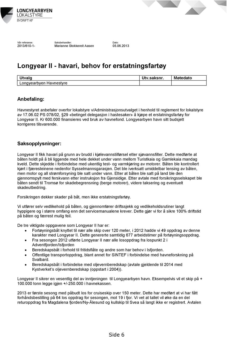 02 PS 078/02, 29 «betinget delegasjon i hastesaker» å kjøpe et erstatningsfartøy for Longyear II. Kr 600.000 finansieres ved bruk av havnefond. Longyearbyen havn sitt budsjett korrigeres tilsvarende.