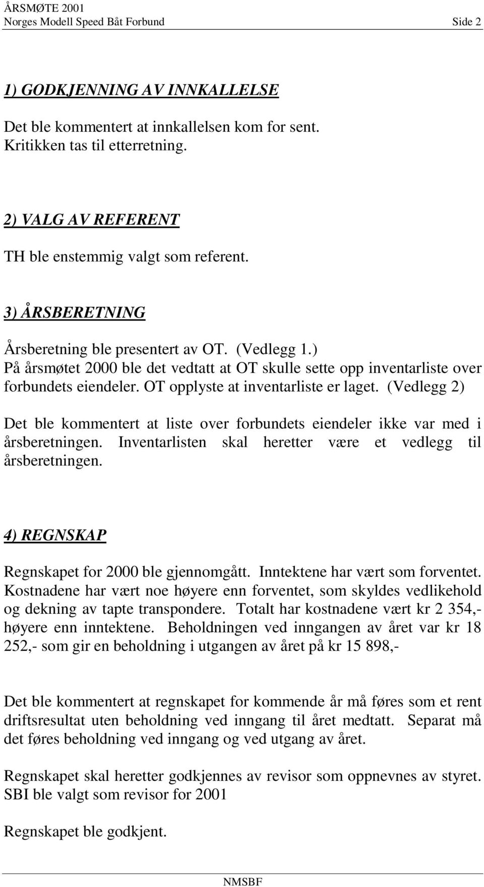 ) På årsmøtet 2000 ble det vedtatt at OT skulle sette opp inventarliste over forbundets eiendeler. OT opplyste at inventarliste er laget.