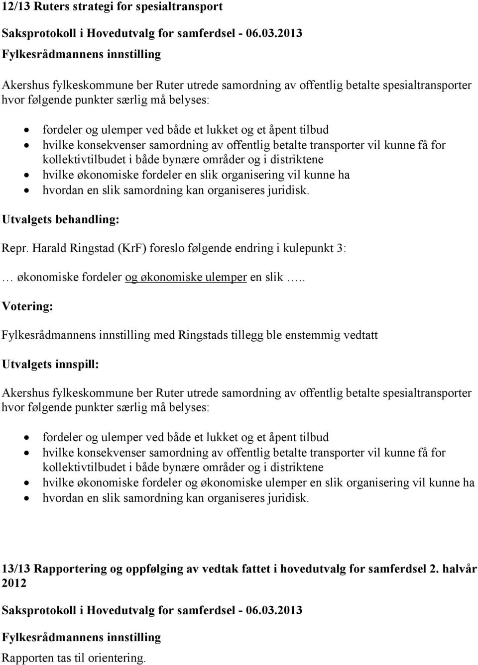 distriktene hvilke økonomiske fordeler en slik organisering vil kunne ha hvordan en slik samordning kan organiseres juridisk. Utvalgets behandling: Repr.