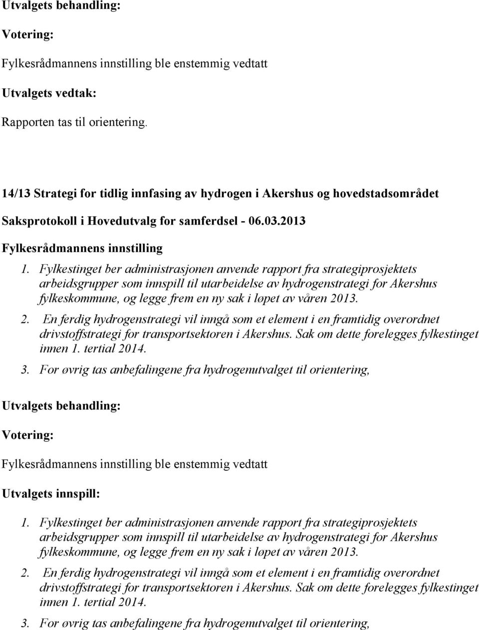 Fylkestinget ber administrasjonen anvende rapport fra strategiprosjektets arbeidsgrupper som innspill til utarbeidelse av hydrogenstrategi for Akershus fylkeskommune, og legge frem en ny sak i løpet