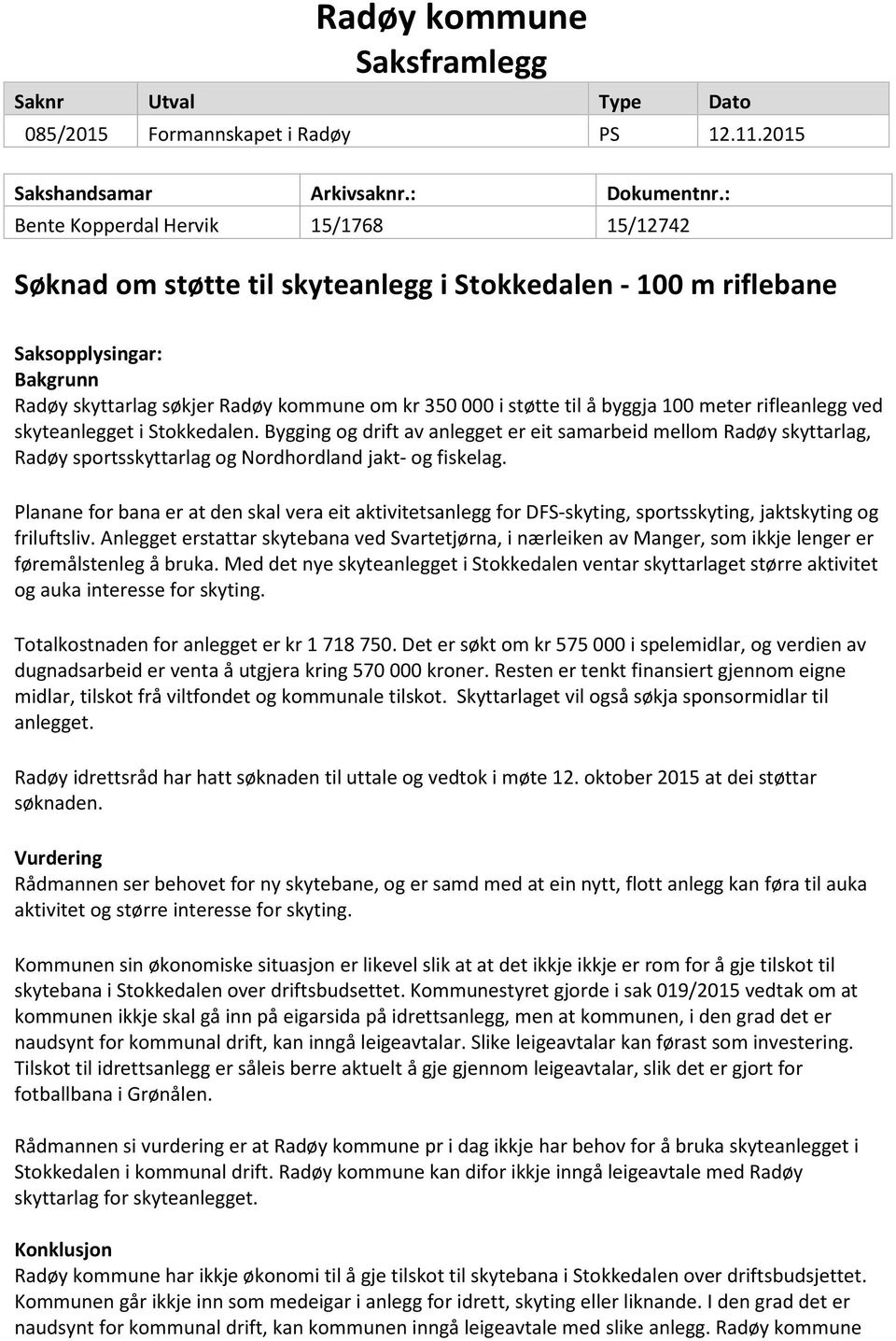 byggja 100 meter rifleanlegg ved skyteanlegget i Stokkedalen. Bygging og drift av anlegget er eit samarbeid mellom Radøy skyttarlag, Radøy sportsskyttarlag og Nordhordland jakt- og fiskelag.