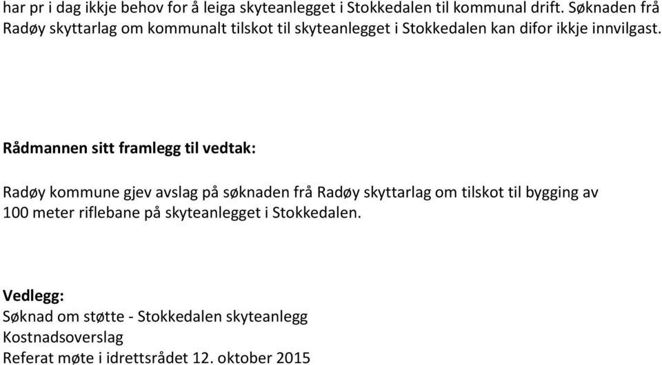 Rådmannen sitt framlegg til vedtak: Radøy kommune gjev avslag på søknaden frå Radøy skyttarlag om tilskot til bygging av