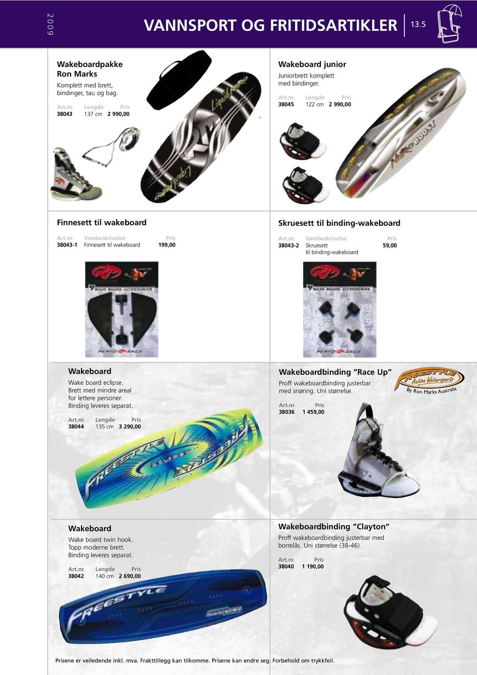 Lengde 38045 122 cm 2 990,00 Finnesett til wakeboard 38043-1 Finnesett til wakeboard 199,00 Skruesett til binding-wakeboard 38043-2 Skruesett 59,00 til binding-wakeboard Wakeboard Wake board eclipse.