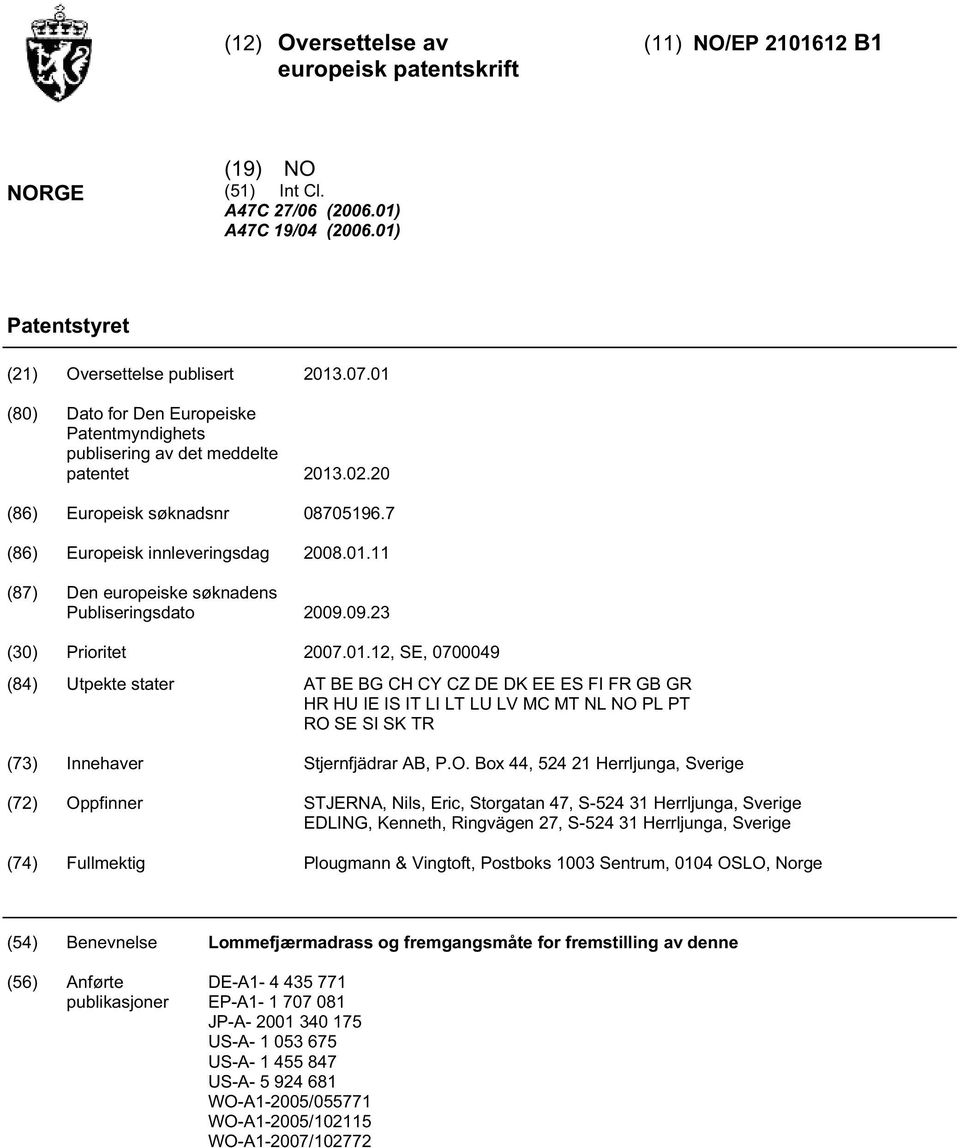 09.23 () Prioritet 07.01.12, SE, 0700049 (84) Utpekte stater AT BE BG CH CY CZ DE DK EE ES FI FR GB GR HR HU IE IS IT LI LT LU LV MC MT NL NO 