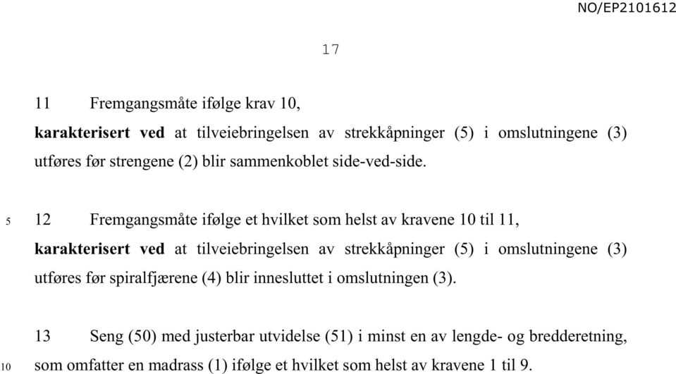 12 Fremgangsmåte ifølge et hvilket som helst av kravene til 11, karakterisert ved at tilveiebringelsen av strekkåpninger () i