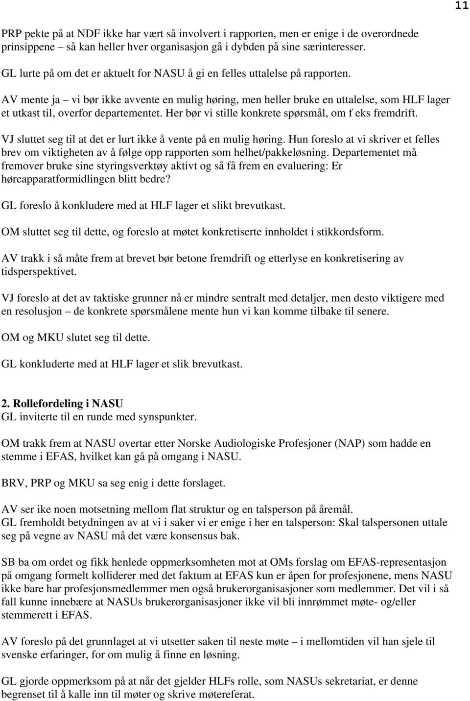 AV mente ja vi bør ikke avvente en mulig høring, men heller bruke en uttalelse, som HLF lager et utkast til, overfor departementet. Her bør vi stille konkrete spørsmål, om f eks fremdrift.