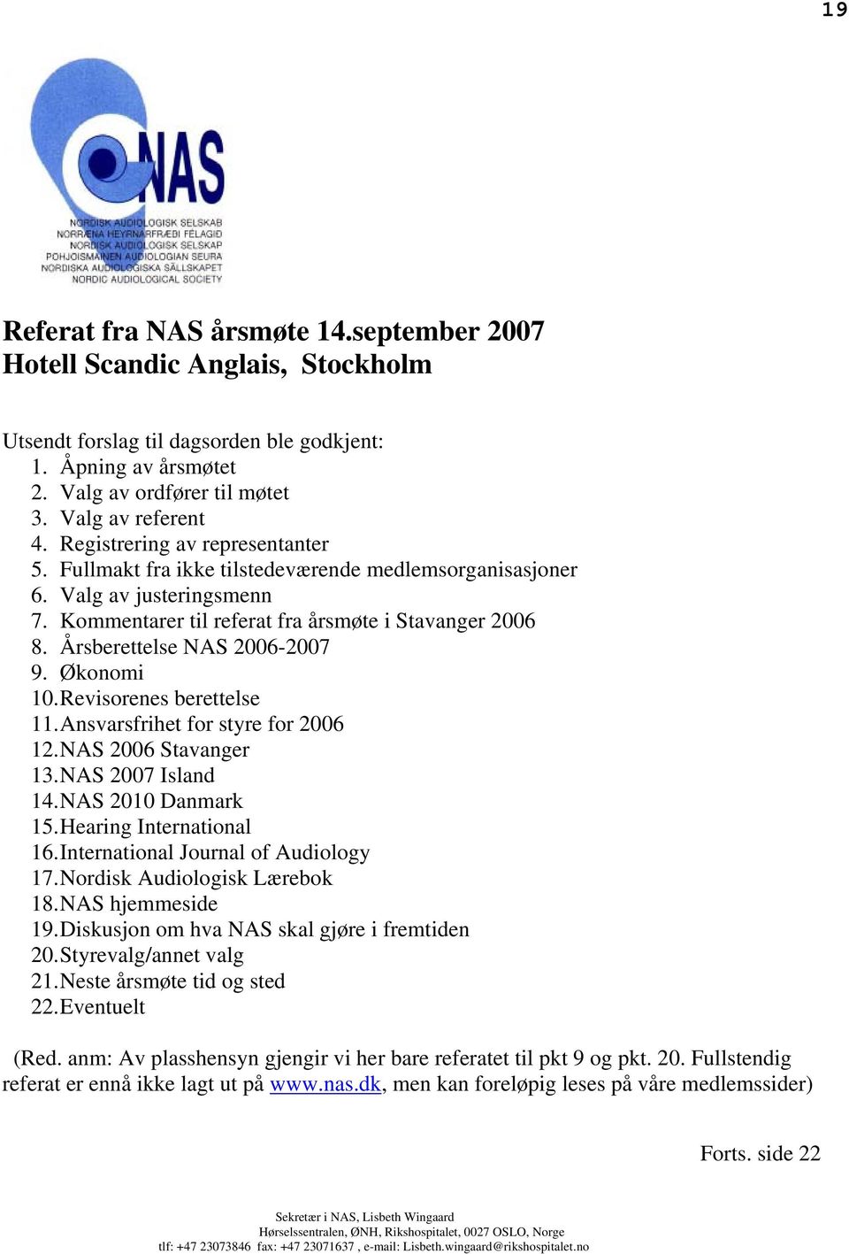 Årsberettelse NAS 2006-2007 9. Økonomi 10. Revisorenes berettelse 11. Ansvarsfrihet for styre for 2006 12. NAS 2006 Stavanger 13. NAS 2007 Island 14. NAS 2010 Danmark 15. Hearing International 16.