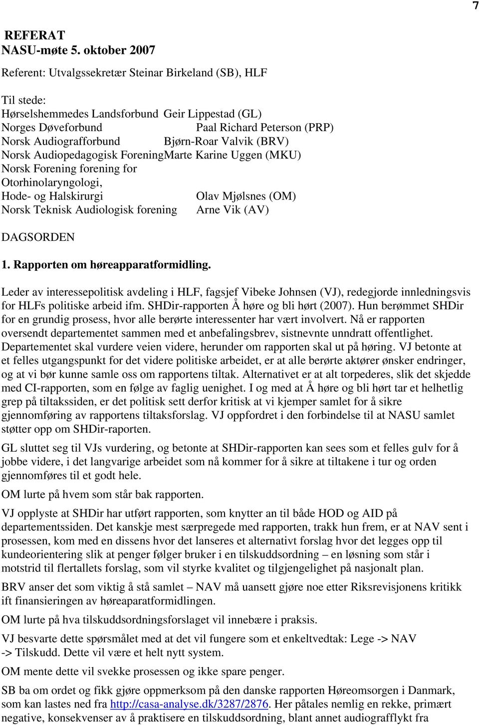 Bjørn-Roar Valvik (BRV) Norsk Audiopedagogisk Forening Marte Karine Uggen (MKU) Norsk Forening forening for Otorhinolaryngologi, Hode- og Halskirurgi Olav Mjølsnes (OM) Norsk Teknisk Audiologisk