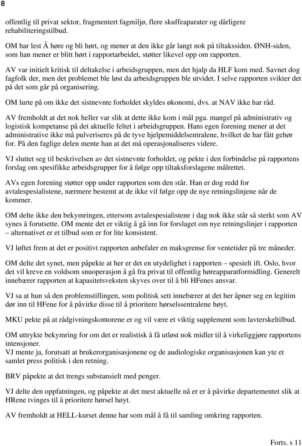 Savnet dog fagfolk der, men det problemet ble løst da arbeidsgruppen ble utvidet. I selve rapporten svikter det på det som går på organisering.