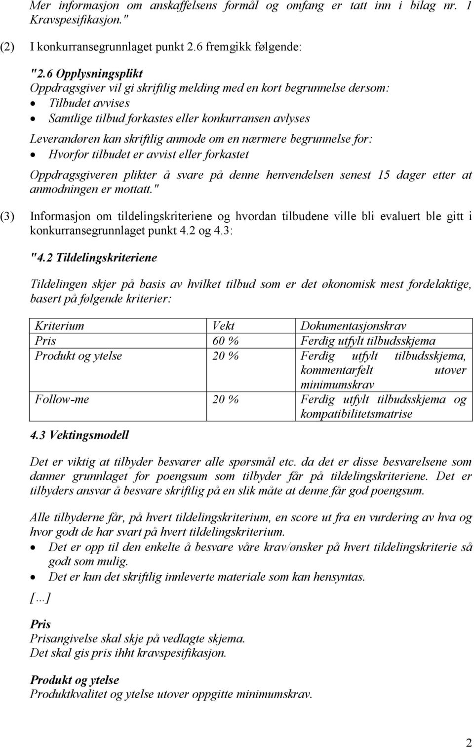 nærmere begrunnelse for: Hvorfor tilbudet er avvist eller forkastet Oppdragsgiveren plikter å svare på denne henvendelsen senest 15 dager etter at anmodningen er mottatt.